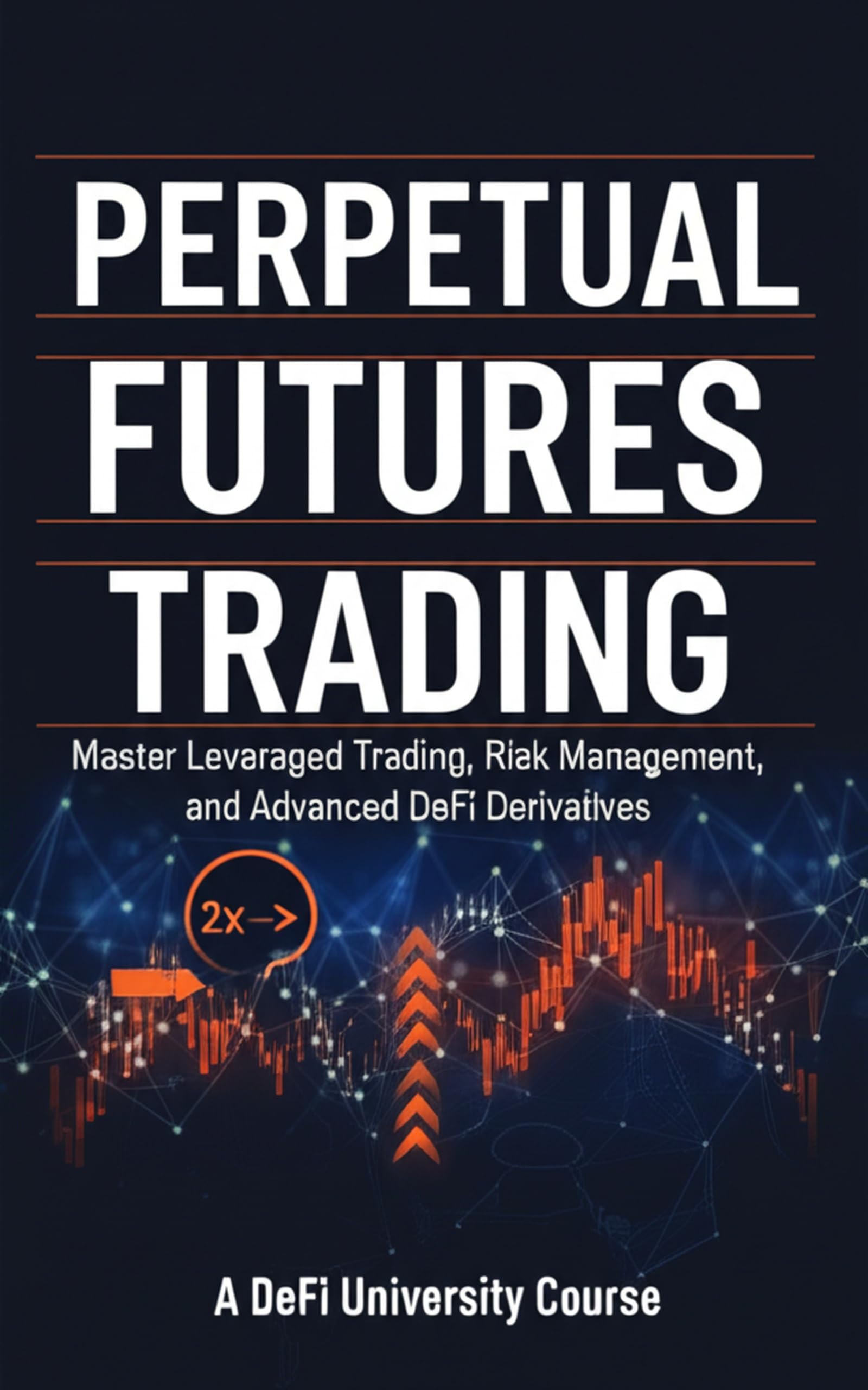 Perpetual Futures Trading: Master Leveraged Trading, Risk Management, and Advanced DeFi Derivatives